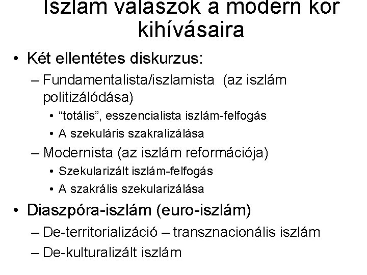 Iszlám válaszok a modern kor kihívásaira • Két ellentétes diskurzus: – Fundamentalista/iszlamista (az iszlám