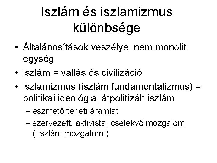 Iszlám és iszlamizmus különbsége • Általánosítások veszélye, nem monolit egység • iszlám = vallás Iszlám és iszlamizmus különbsége • Általánosítások veszélye, nem monolit egység • iszlám = vallás