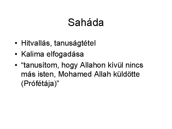Saháda • Hitvallás, tanuságtétel • Kalima elfogadása • “tanusítom, hogy Allahon kívül nincs más Saháda • Hitvallás, tanuságtétel • Kalima elfogadása • “tanusítom, hogy Allahon kívül nincs más