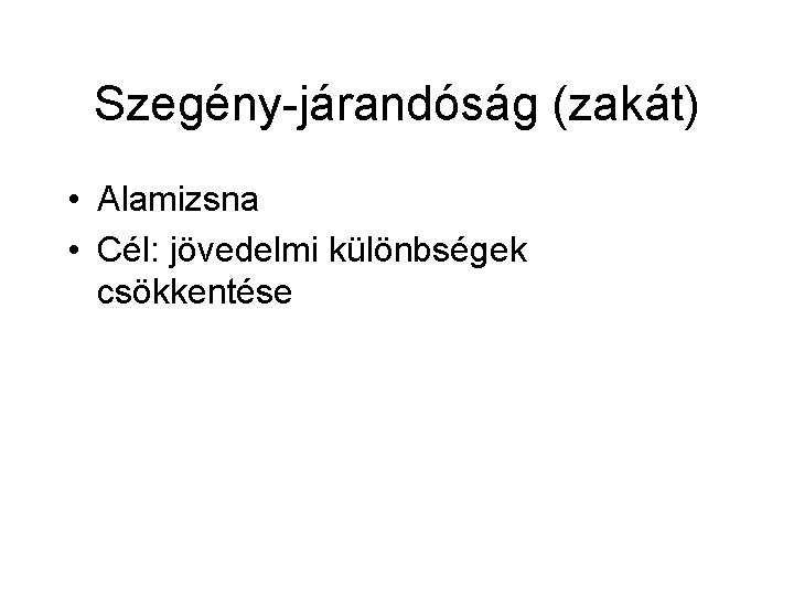 Szegény-járandóság (zakát) • Alamizsna • Cél: jövedelmi különbségek csökkentése 