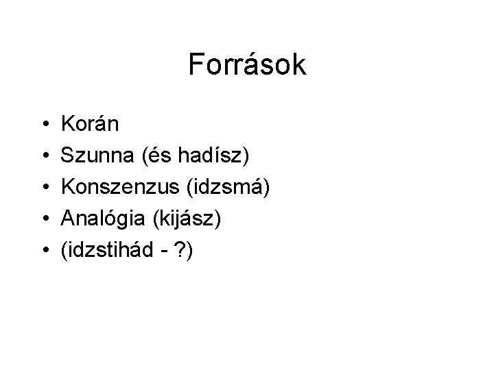 Források • • • Korán Szunna (és hadísz) Konszenzus (idzsmá) Analógia (kijász) (idzstihád - Források • • • Korán Szunna (és hadísz) Konszenzus (idzsmá) Analógia (kijász) (idzstihád -