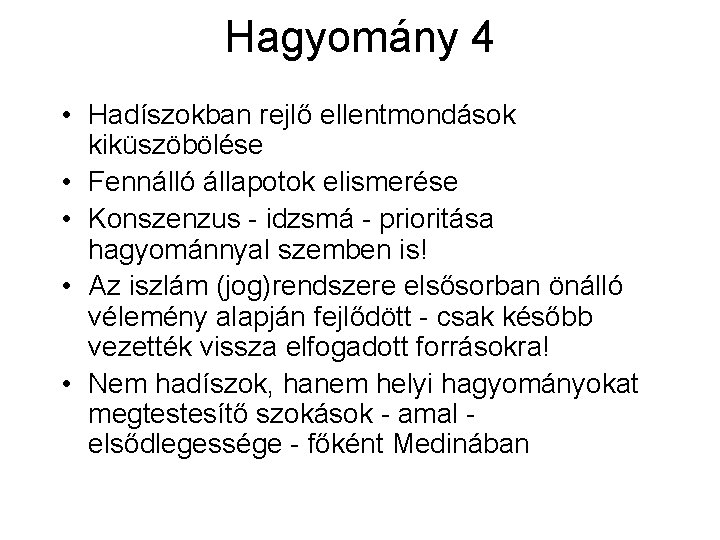 Hagyomány 4 • Hadíszokban rejlő ellentmondások kiküszöbölése • Fennálló állapotok elismerése • Konszenzus -