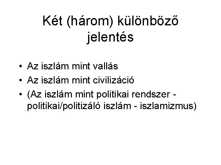 Két (három) különböző jelentés • Az iszlám mint vallás • Az iszlám mint civilizáció Két (három) különböző jelentés • Az iszlám mint vallás • Az iszlám mint civilizáció