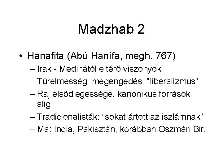Madzhab 2 • Hanafita (Abú Hanífa, megh. 767) – Irak - Medinától eltérő viszonyok Madzhab 2 • Hanafita (Abú Hanífa, megh. 767) – Irak - Medinától eltérő viszonyok