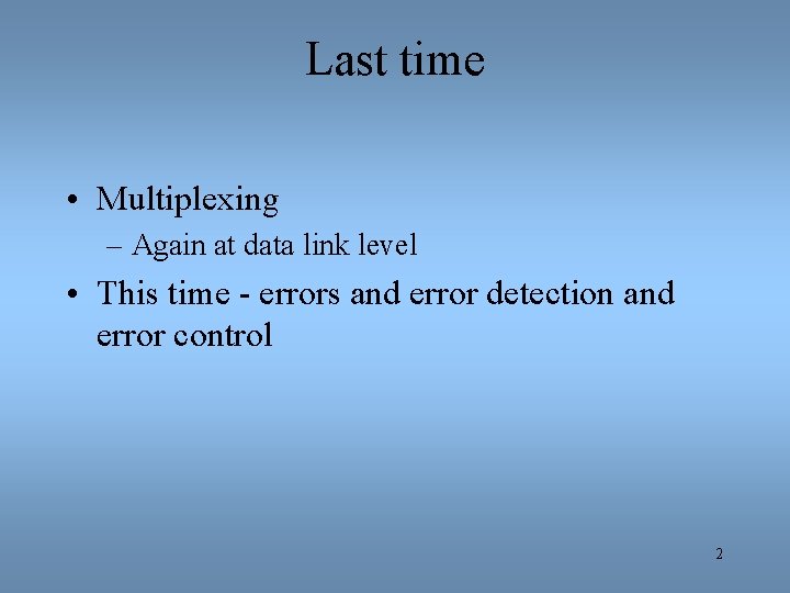 Last time • Multiplexing – Again at data link level • This time -