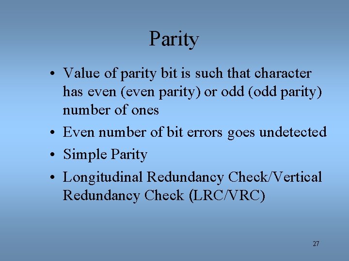 Parity • Value of parity bit is such that character has even (even parity)