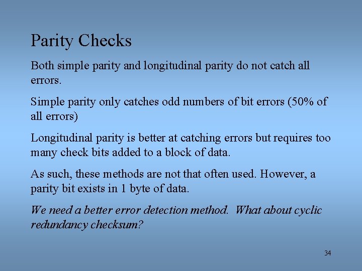 Parity Checks Both simple parity and longitudinal parity do not catch all errors. Simple