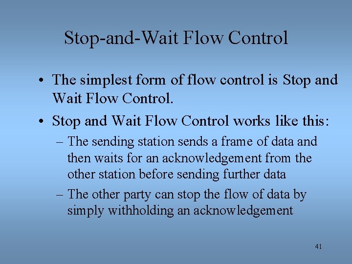 Stop-and-Wait Flow Control • The simplest form of flow control is Stop and Wait