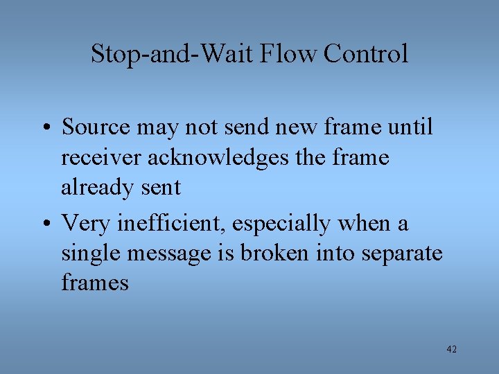 Stop-and-Wait Flow Control • Source may not send new frame until receiver acknowledges the