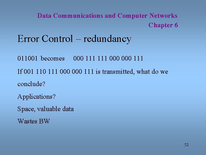 Data Communications and Computer Networks Chapter 6 Error Control – redundancy 011001 becomes 000