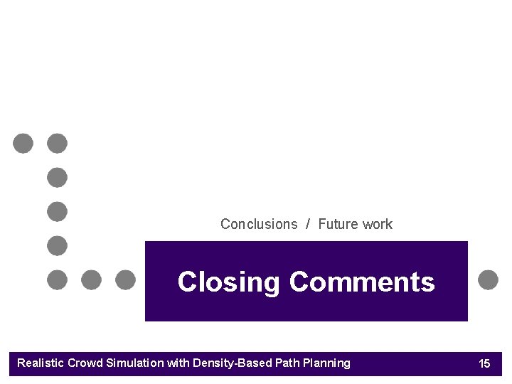 Conclusions / Future work Closing Comments Realistic Crowd Simulation with Density-Based Path Planning 15