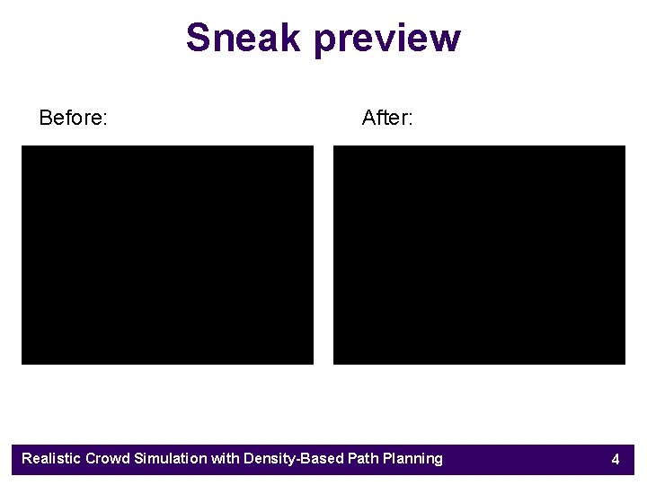 Sneak preview Before: After: Realistic Crowd Simulation with Density-Based Path Planning 4 
