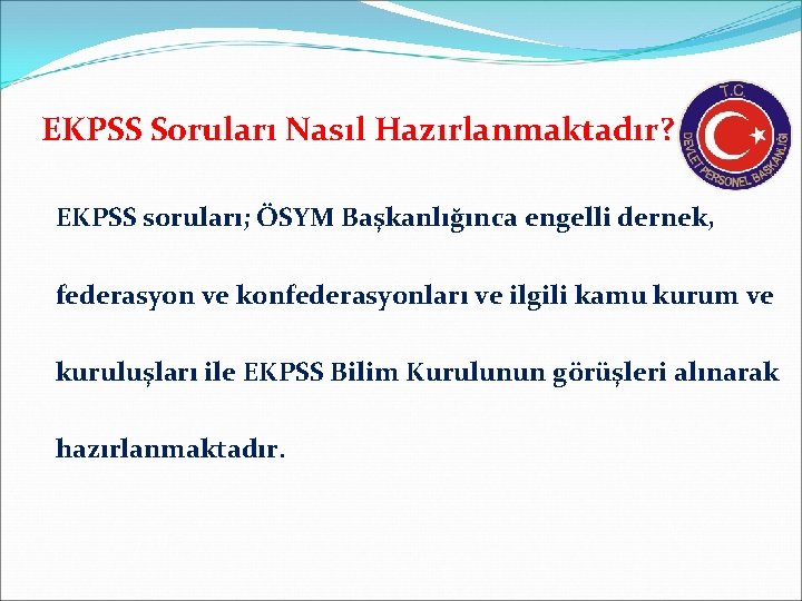 EKPSS Soruları Nasıl Hazırlanmaktadır? EKPSS soruları; ÖSYM Başkanlığınca engelli dernek, federasyon ve konfederasyonları ve