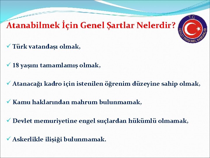 Atanabilmek İçin Genel Şartlar Nelerdir? ü Türk vatandaşı olmak, ü 18 yaşını tamamlamış olmak,