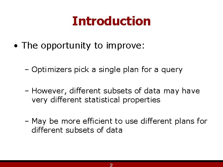 Introduction • The opportunity to improve: – Optimizers pick a single plan for a