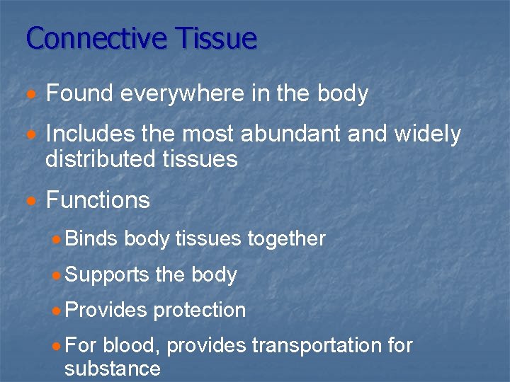 Connective Tissue · Found everywhere in the body · Includes the most abundant and
