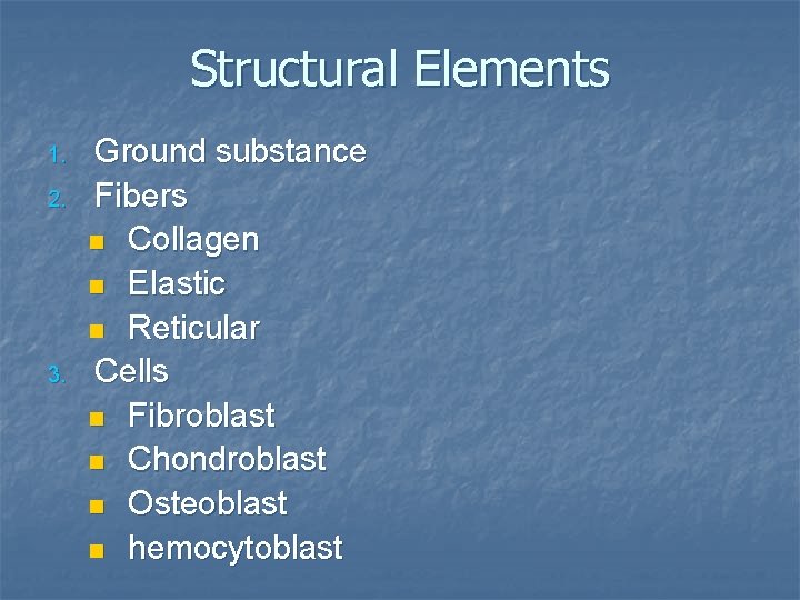 Structural Elements 1. 2. 3. Ground substance Fibers n Collagen n Elastic n Reticular