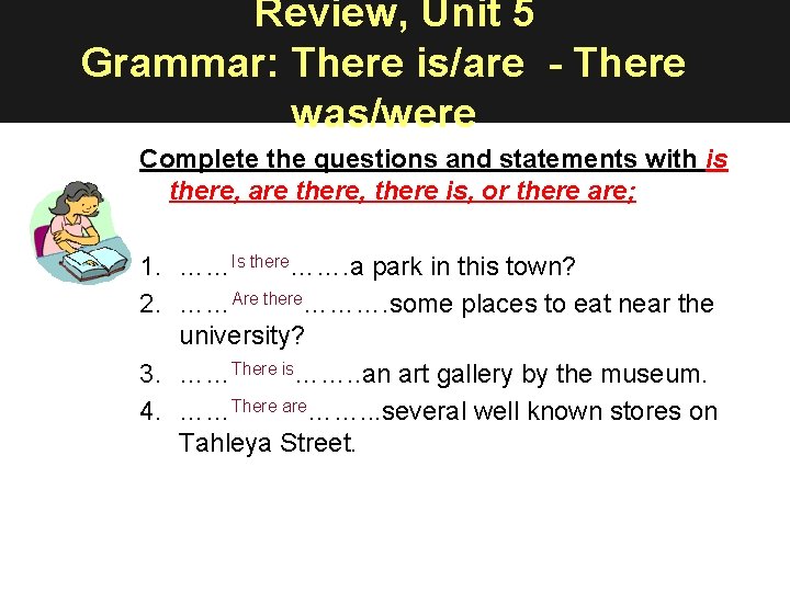 Review, Unit 5 Grammar: There is/are - There was/were Complete the questions and statements