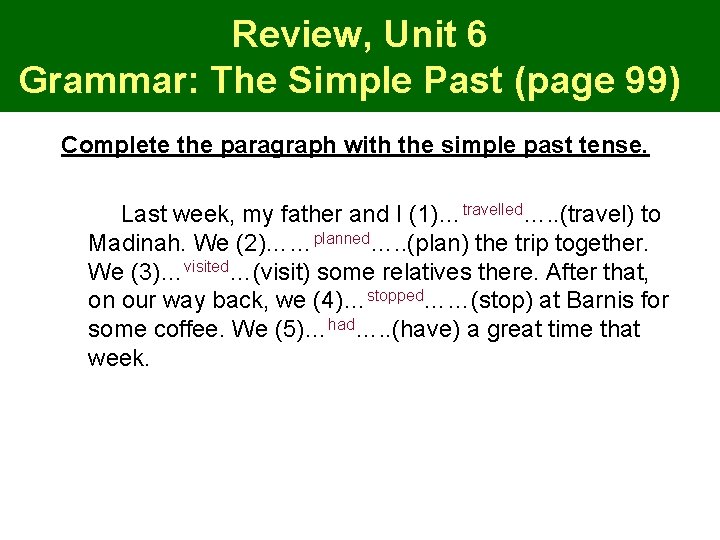 Review, Unit 6 Grammar: The Simple Past (page 99) Complete the paragraph with the