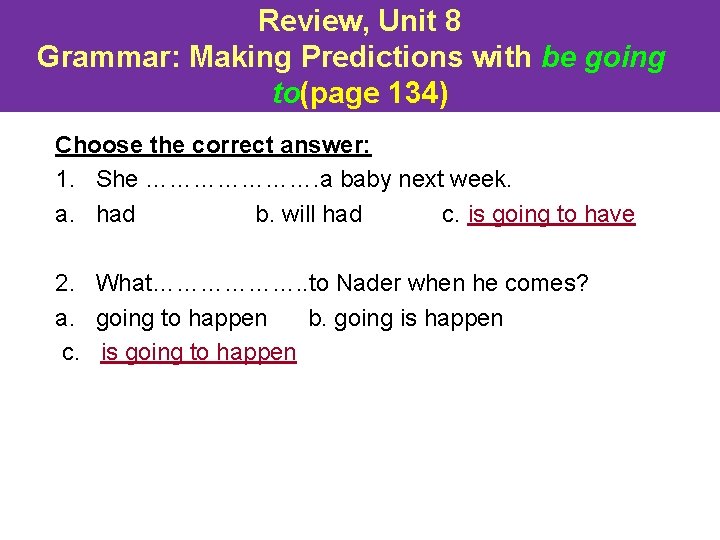 Review, Unit 8 Grammar: Making Predictions with be going to(page 134) Choose the correct