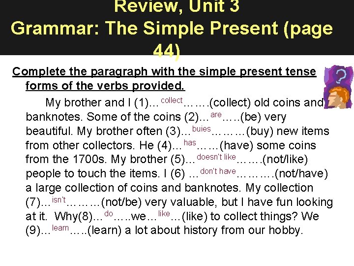Review, Unit 3 Grammar: The Simple Present (page 44) Complete the paragraph with the