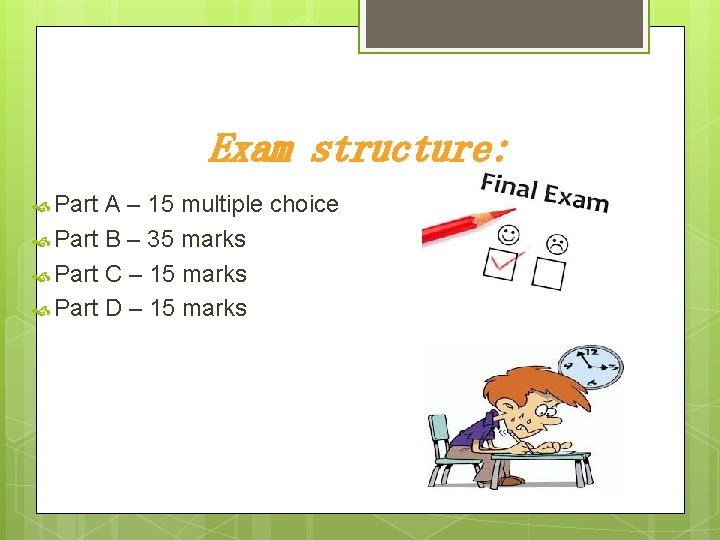 Exam structure: Part A – 15 multiple choice Part B – 35 marks Part