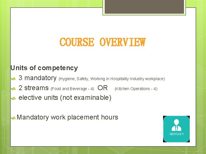 COURSE OVERVIEW Units of competency 3 mandatory (Hygiene, Safety, Working in Hospitality Industry workplace)