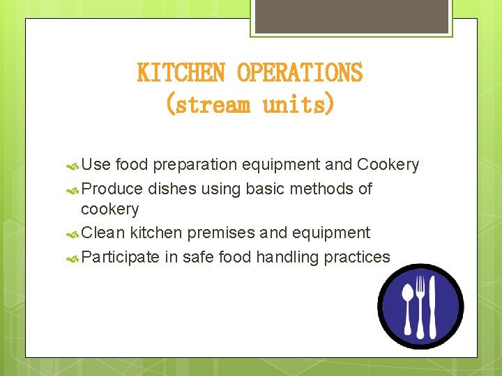 KITCHEN OPERATIONS (stream units) Use food preparation equipment and Cookery Produce dishes using basic
