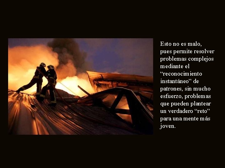 Esto no es malo, pues permite resolver problemas complejos mediante el “reconocimiento instantáneo” de