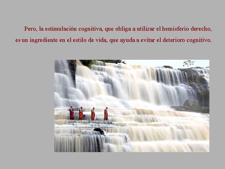 Pero, la estimulación cognitiva, que obliga a utilizar el hemisferio derecho, es un ingrediente