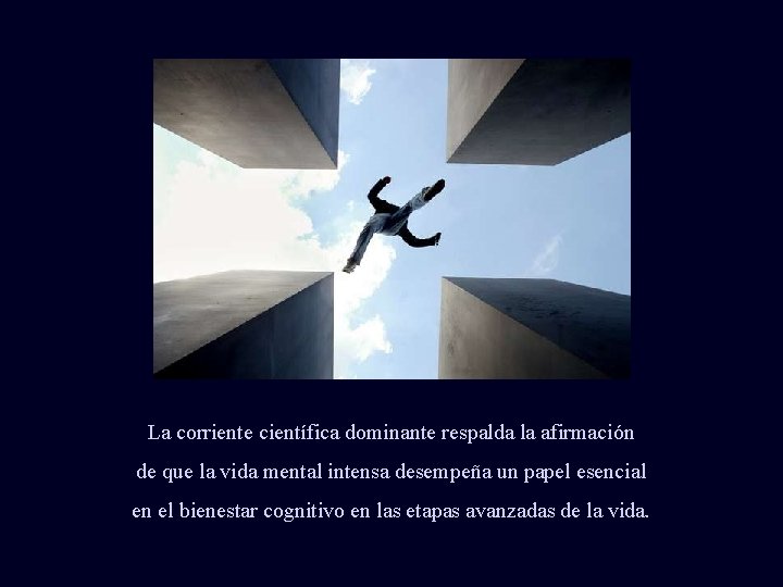 La corriente científica dominante respalda la afirmación de que la vida mental intensa desempeña