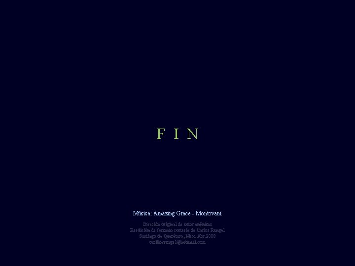 F I N Música: Amazing Grace - Montovani Creación original de autor anónimo Reedición