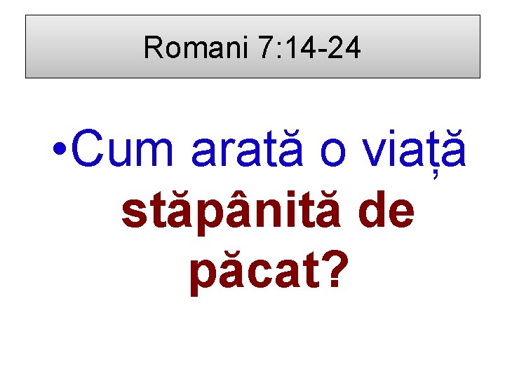 Romani 7: 14 -24 • Cum arată o viață stăpânită de păcat? 