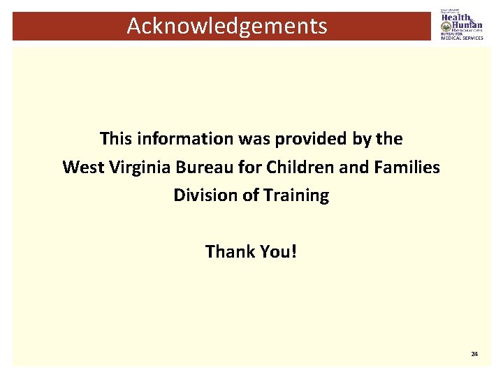 Acknowledgements This information was provided by the West Virginia Bureau for Children and Families