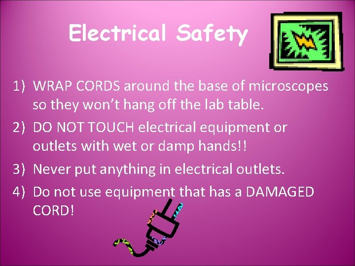 Electrical Safety 1) WRAP CORDS around the base of microscopes so they won’t hang