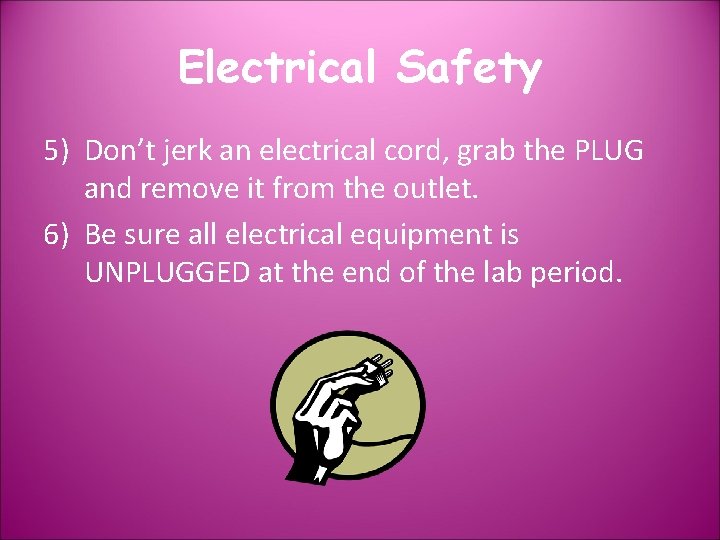 Electrical Safety 5) Don’t jerk an electrical cord, grab the PLUG and remove it