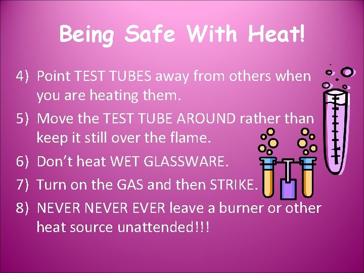 Being Safe With Heat! 4) Point TEST TUBES away from others when you are