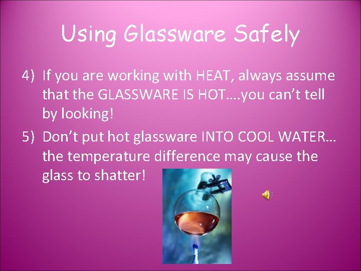 Using Glassware Safely 4) If you are working with HEAT, always assume that the