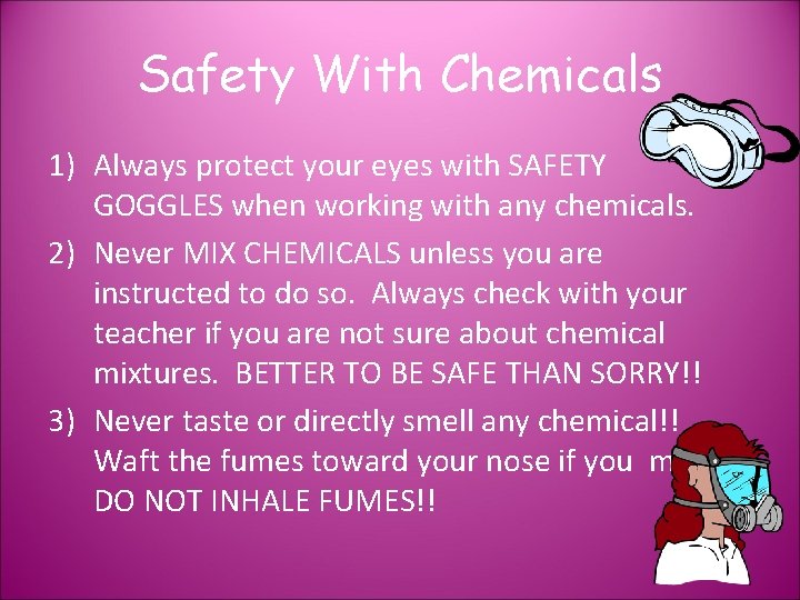 Safety With Chemicals 1) Always protect your eyes with SAFETY GOGGLES when working with