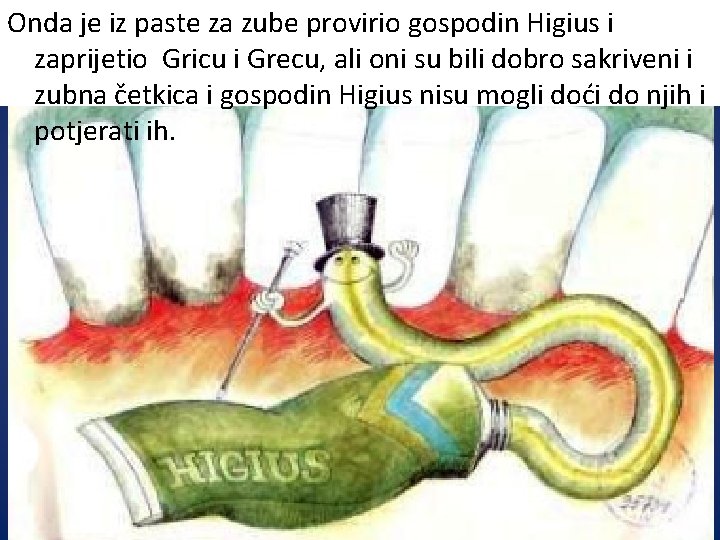 Onda je iz paste za zube provirio gospodin Higius i zaprijetio Gricu i Grecu,