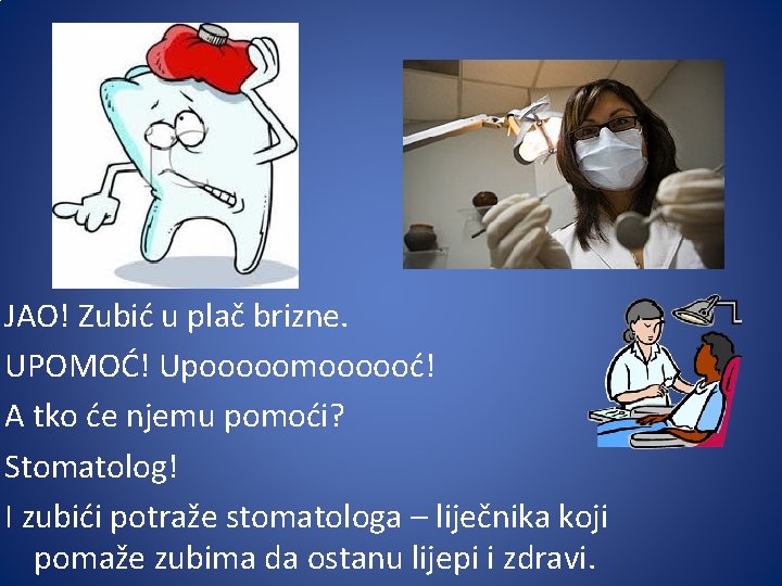 JAO! Zubić u plač brizne. UPOMOĆ! Upooooomoooooć! A tko će njemu pomoći? Stomatolog! I