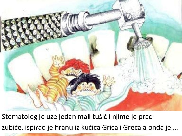 Stomatolog je uze jedan mali tušić i njime je prao zubiće, ispirao je hranu