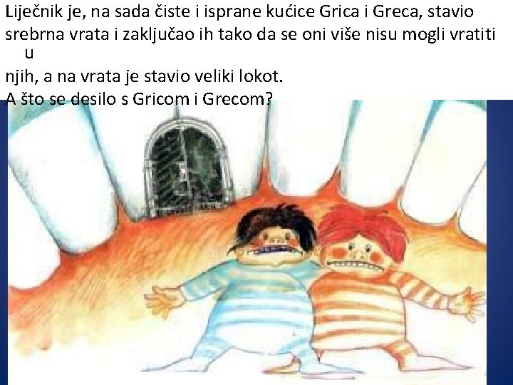 Liječnik je, na sada čiste i isprane kućice Grica i Greca, stavio srebrna vrata