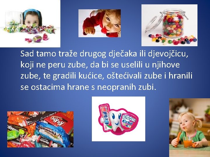 Sad tamo traže drugog dječaka ili djevojčicu, koji ne peru zube, da bi se