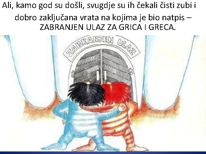 Ali, kamo god su došli, svugdje su ih čekali čisti zubi i dobro zaključana