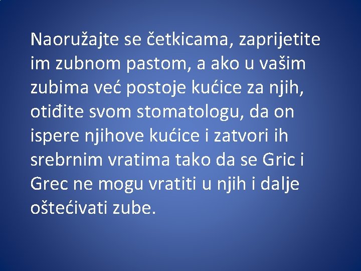 Naoružajte se četkicama, zaprijetite im zubnom pastom, a ako u vašim zubima već postoje