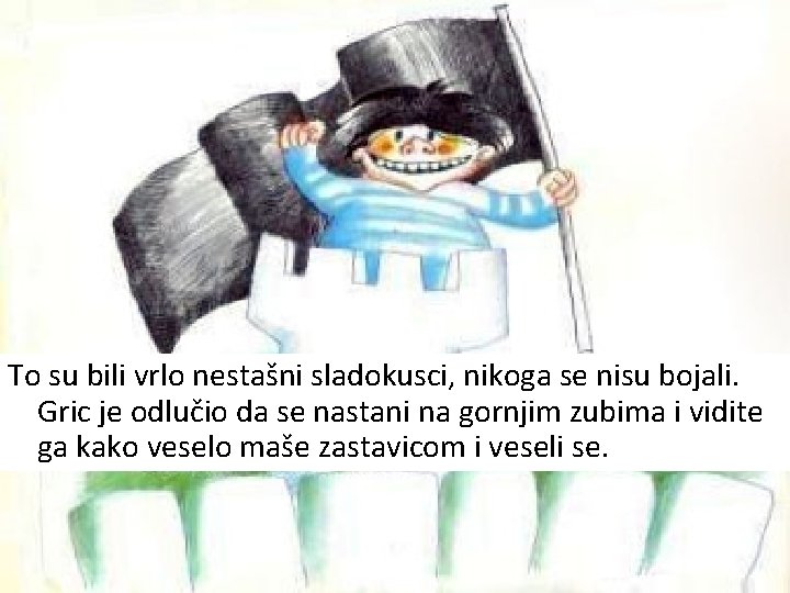 To su bili vrlo nestašni sladokusci, nikoga se nisu bojali. Gric je odlučio da