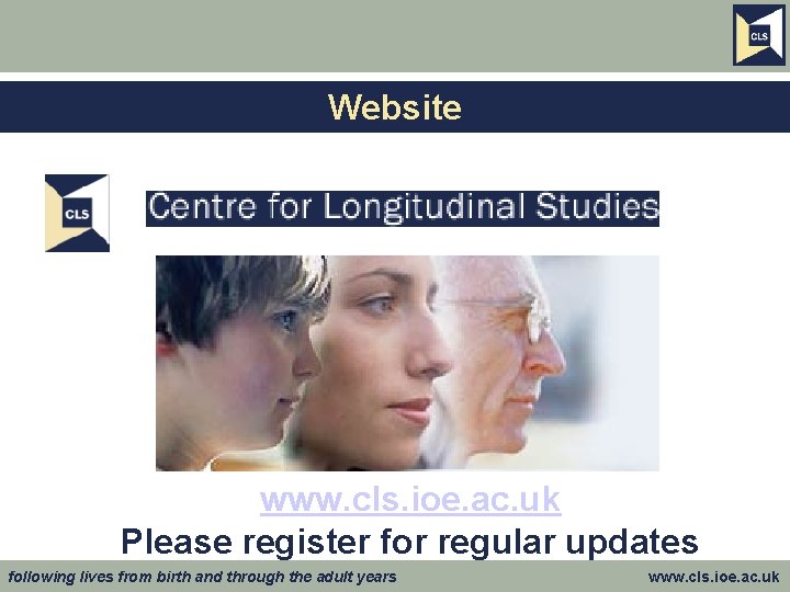 Website www. cls. ioe. ac. uk Please register for regular updates following lives from