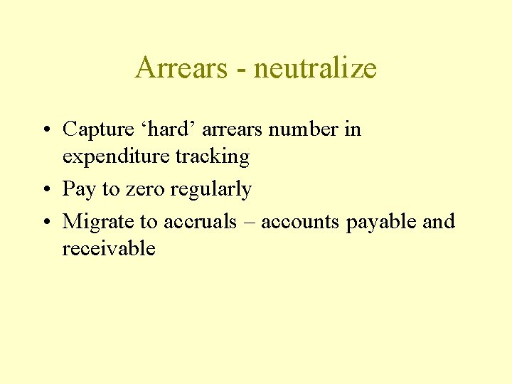Arrears - neutralize • Capture ‘hard’ arrears number in expenditure tracking • Pay to