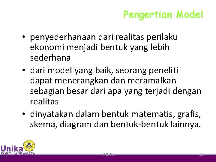 Pengertian Model • penyederhanaan dari realitas perilaku ekonomi menjadi bentuk yang lebih sederhana •